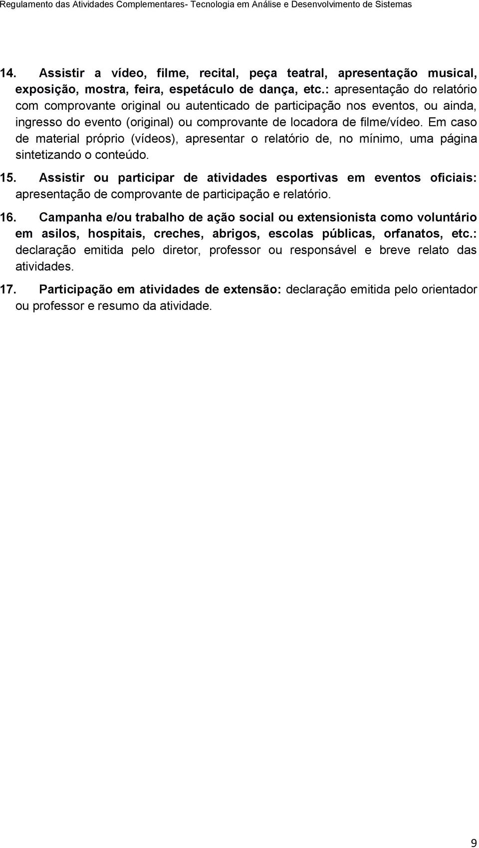 : apresentação do relatório com comprovante original ou autenticado de participação nos eventos, ou ainda, ingresso do evento (original) ou comprovante de locadora de filme/vídeo.