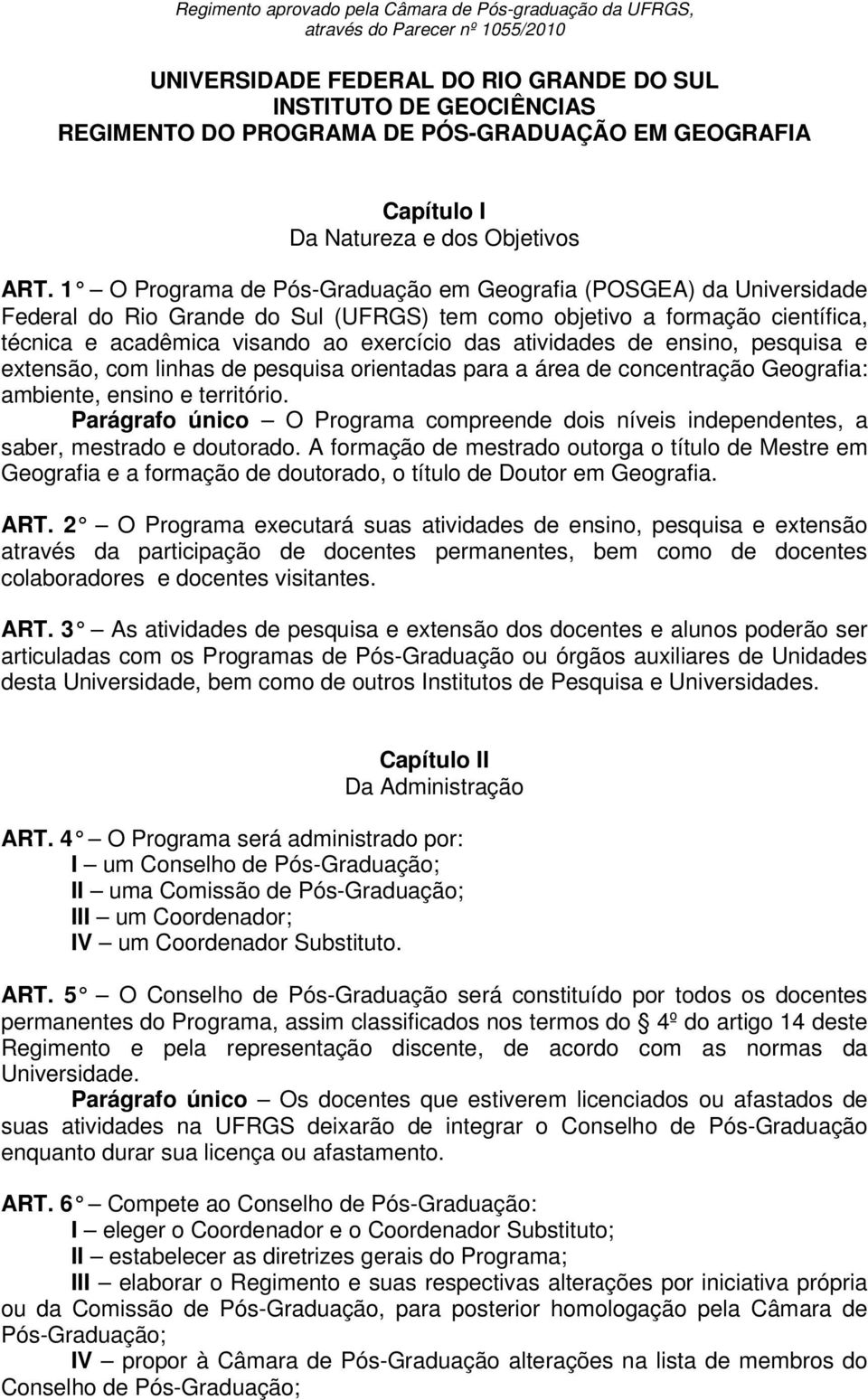 1 O Programa de Pós-Graduação em Geografia (POSGEA) da Universidade Federal do Rio Grande do Sul (UFRGS) tem como objetivo a formação científica, técnica e acadêmica visando ao exercício das