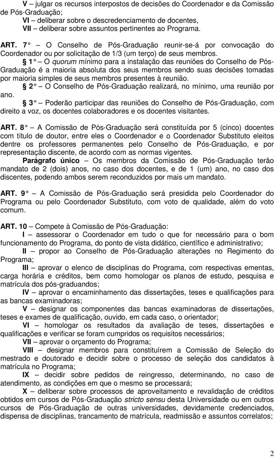 1 O quorum mínimo para a instalação das reuniões do Conselho de Pós- Graduação é a maioria absoluta dos seus membros sendo suas decisões tomadas por maioria simples de seus membros presentes à