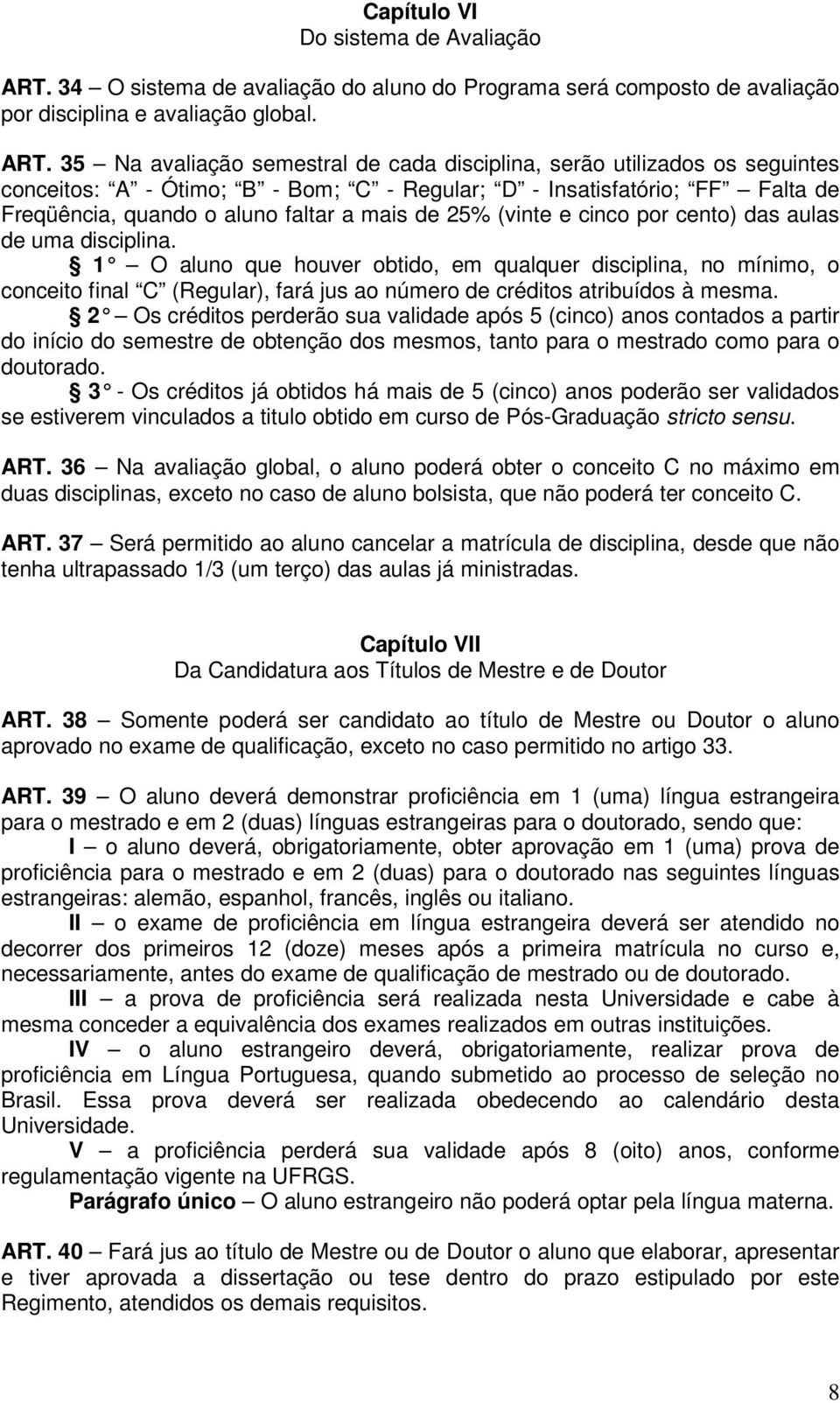 35 Na avaliação semestral de cada disciplina, serão utilizados os seguintes conceitos: A - Ótimo; B - Bom; C - Regular; D - Insatisfatório; FF Falta de Freqüência, quando o aluno faltar a mais de 25%