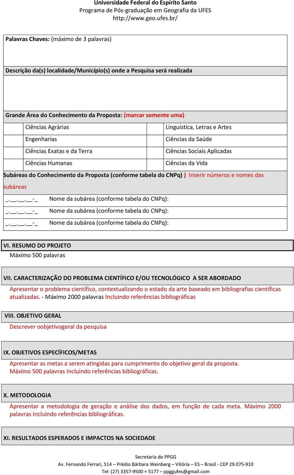 do CNPq) ) Inserir números e nomes das subáreas _... -... -... -_ Nome da subárea (conforme tabela do CNPq): Nome da subárea (conforme tabela do CNPq): Nome da subárea (conforme tabela do CNPq): VI.