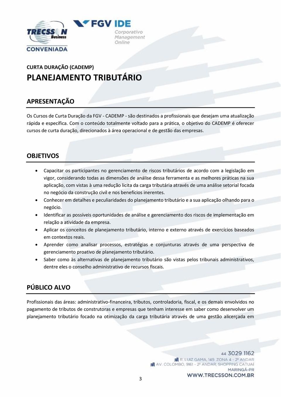 OBJETIVOS Capacitar os participantes no gerenciamento de riscos tributários de acordo com a legislação em vigor, considerando todas as dimensões de análise dessa ferramenta e as melhores práticas na