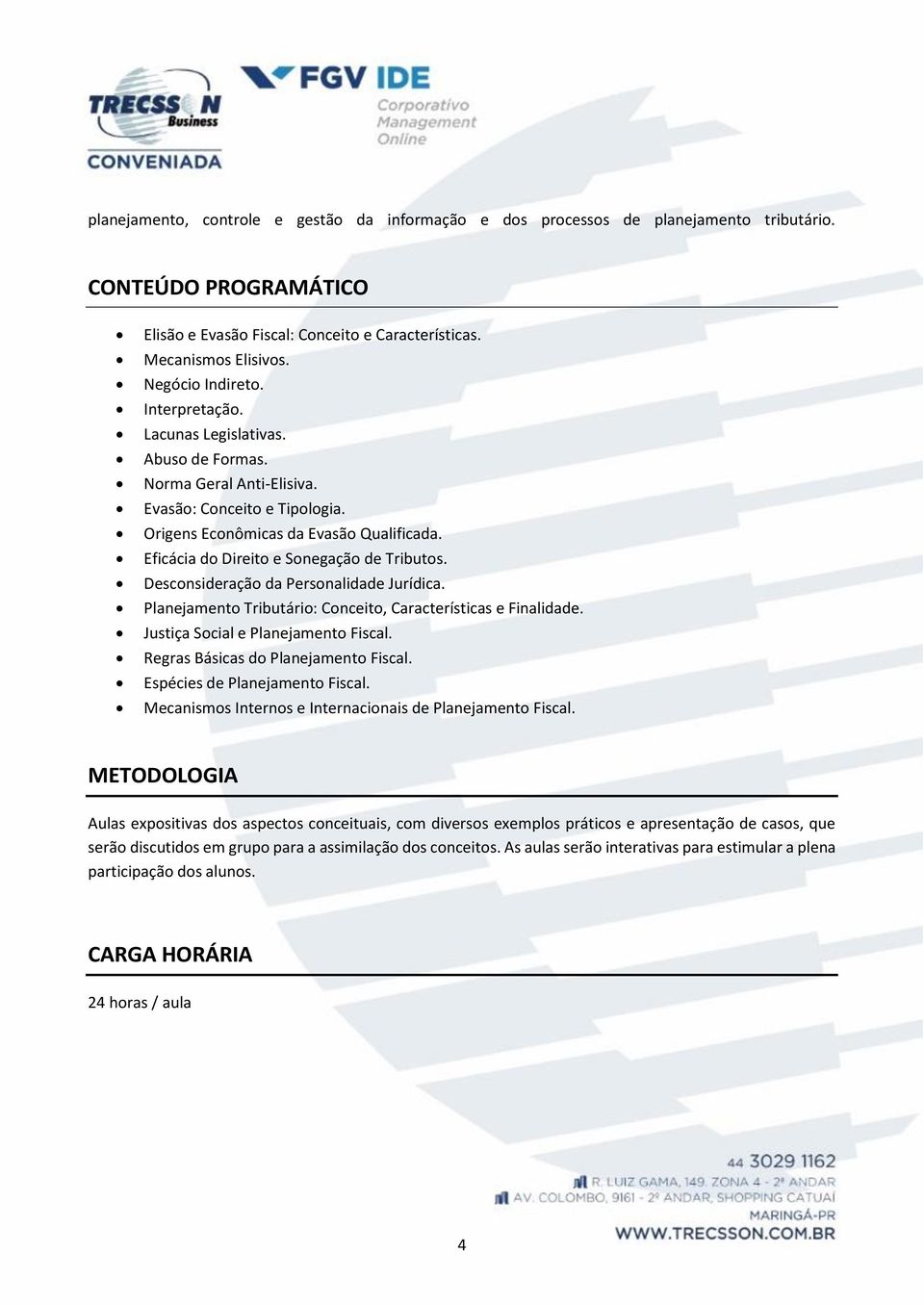 Eficácia do Direito e Sonegação de Tributos. Desconsideração da Personalidade Jurídica. Planejamento Tributário: Conceito, Características e Finalidade. Justiça Social e Planejamento Fiscal.