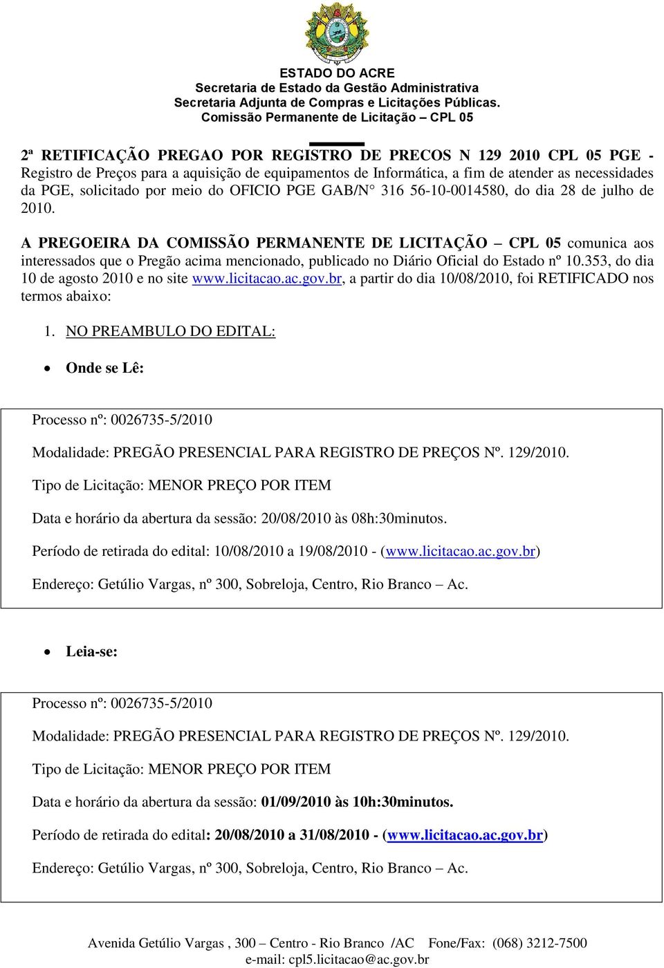 A PREGOEIRA DA COMISSÃO PERMANENTE DE LICITAÇÃO CPL 05 comunica aos interessados que o Pregão acima mencionado, publicado no Diário Oficial do Estado nº 10.353, do dia 10 de agosto 2010 e no site www.