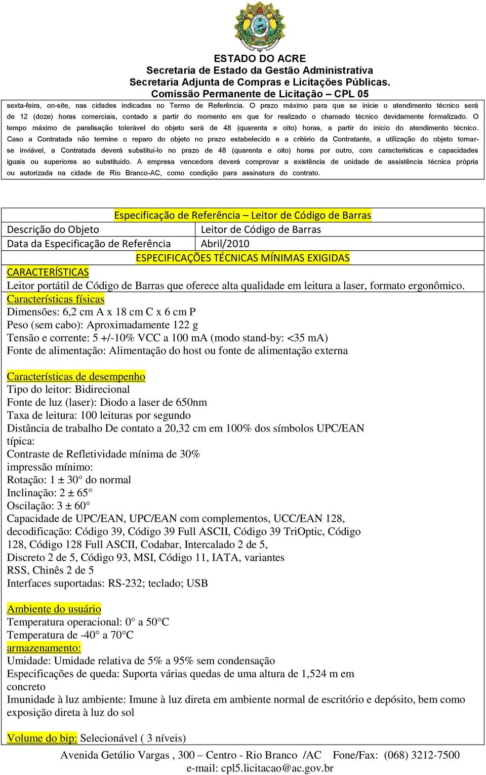 Alimentação do host ou fonte de alimentação externa Características de desempenho Tipo do leitor: Bidirecional Fonte de luz (laser): Diodo a laser de 650nm Taxa de leitura: 100 leituras por segundo