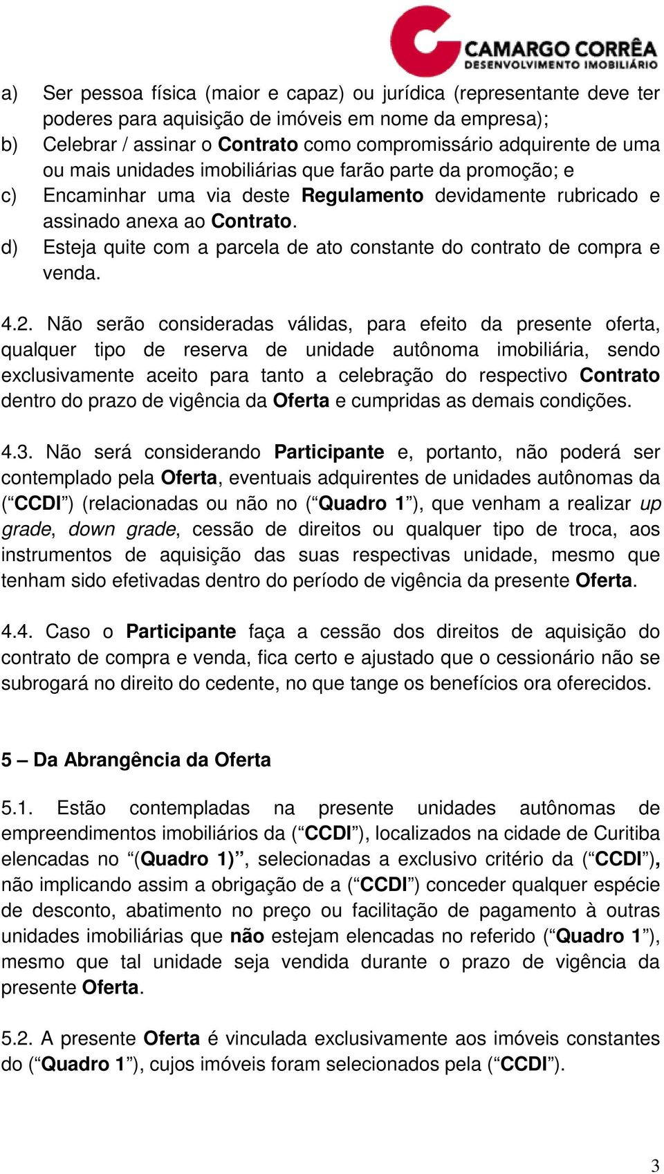 d) Esteja quite com a parcela de ato constante do contrato de compra e venda. 4.2.