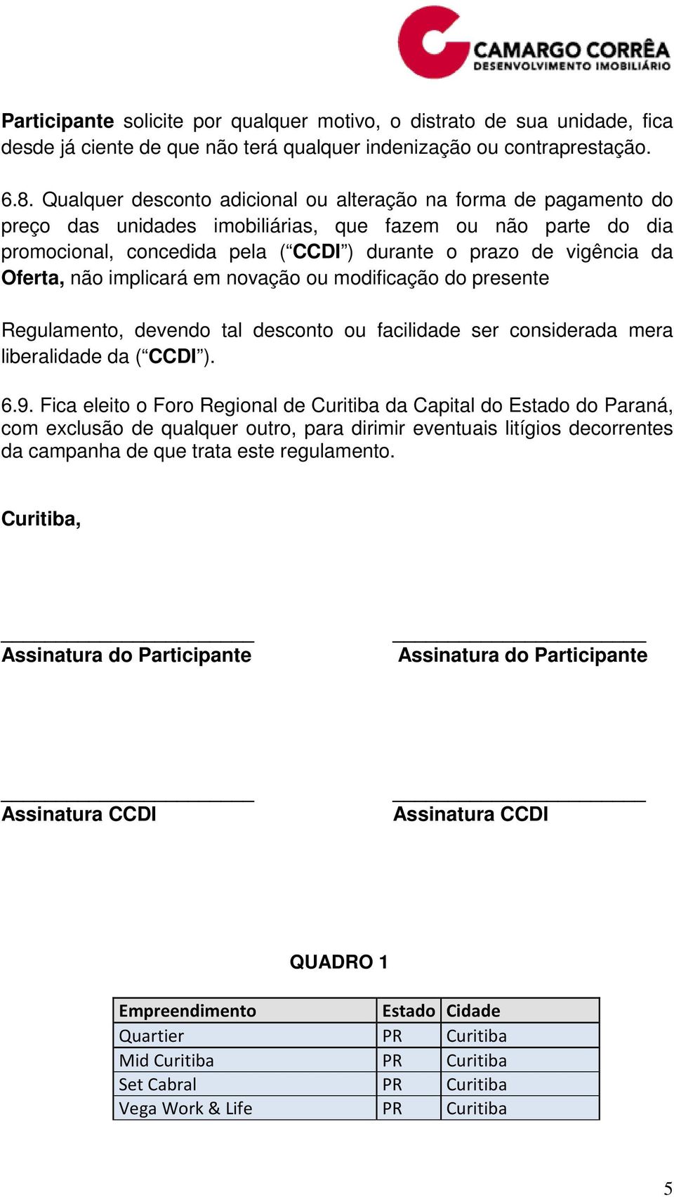 Oferta, não implicará em novação ou modificação do presente Regulamento, devendo tal desconto ou facilidade ser considerada mera liberalidade da ( CCDI ). 6.9.