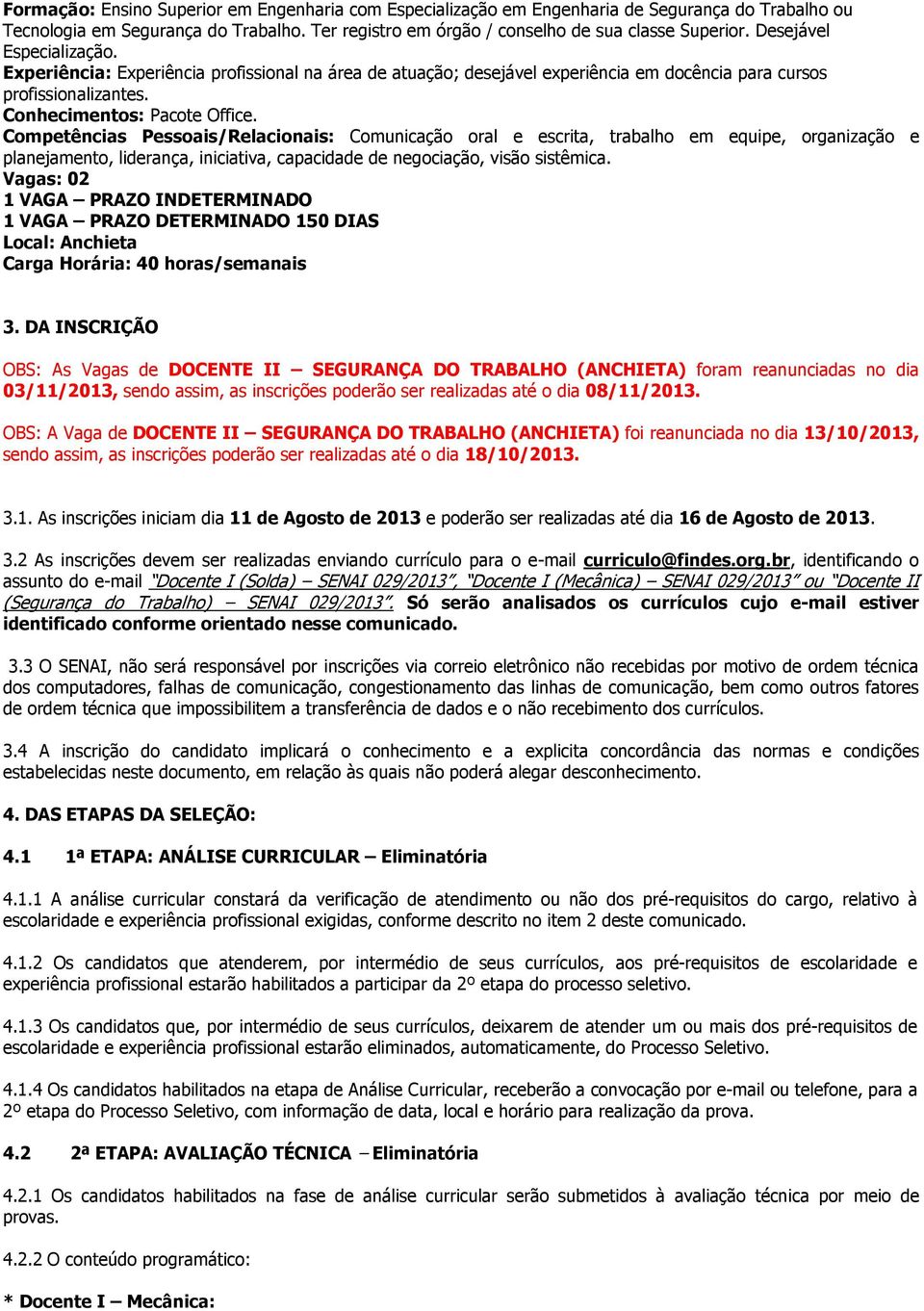 DA INSCRIÇÃO OBS: As Vagas de DOCENTE II SEGURANÇA DO TRABALHO (ANCHIETA) foram reanunciadas no dia 03/11/2013, sendo assim, as inscrições poderão ser realizadas até o dia 08/11/2013.