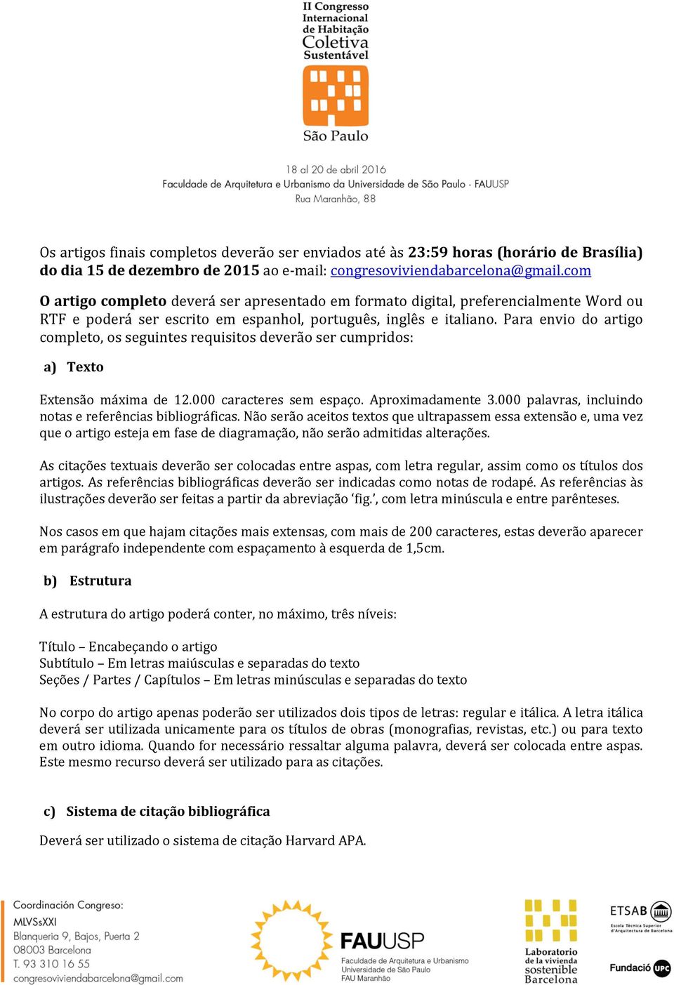 Para envio do artigo completo, os seguintes requisitos deverão ser cumpridos: a) Texto Extensão máxima de 12.000 caracteres sem espaço. Aproximadamente 3.