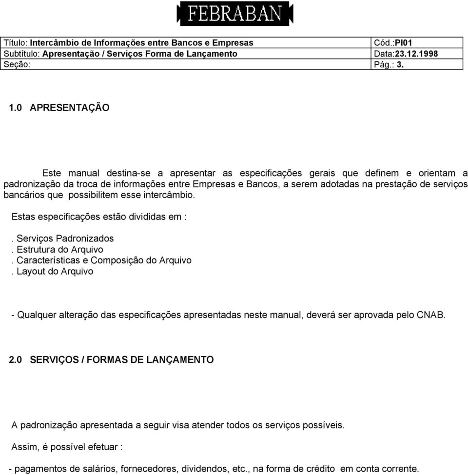 serviços bancários que possibilitem esse intercâmbio. Estas especificações estão divididas em :. Serviços Padronizados. Estrutura do Arquivo. Características e Composição do Arquivo.