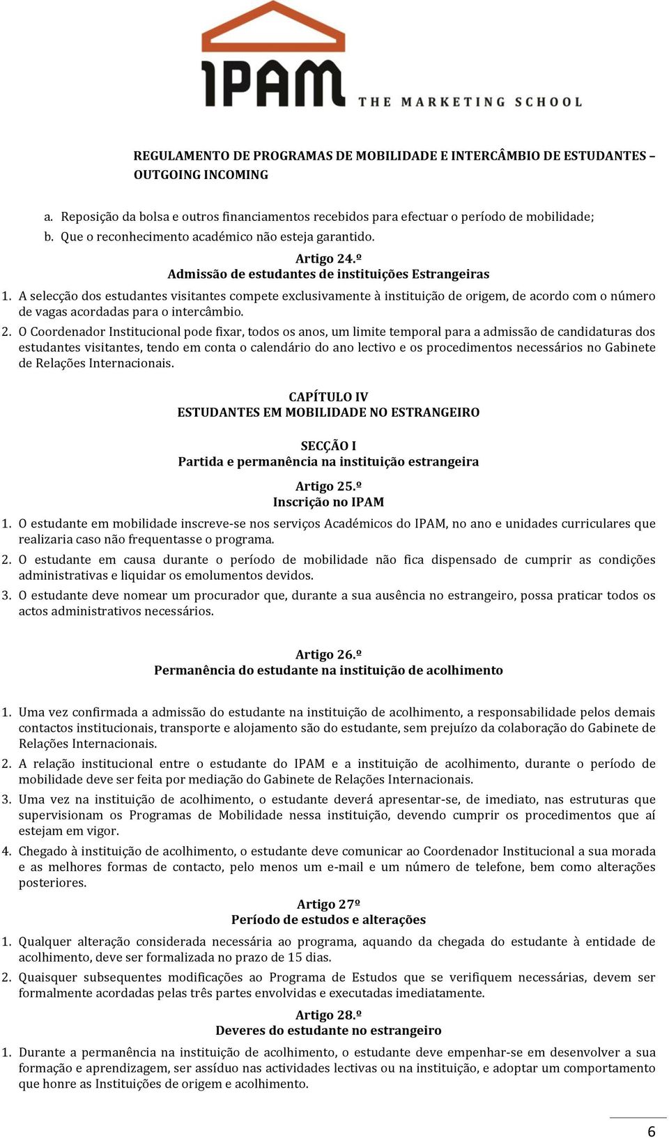 A selecção dos estudantes visitantes compete exclusivamente à instituição de origem, de acordo com o número de vagas acordadas para o intercâmbio. 2.