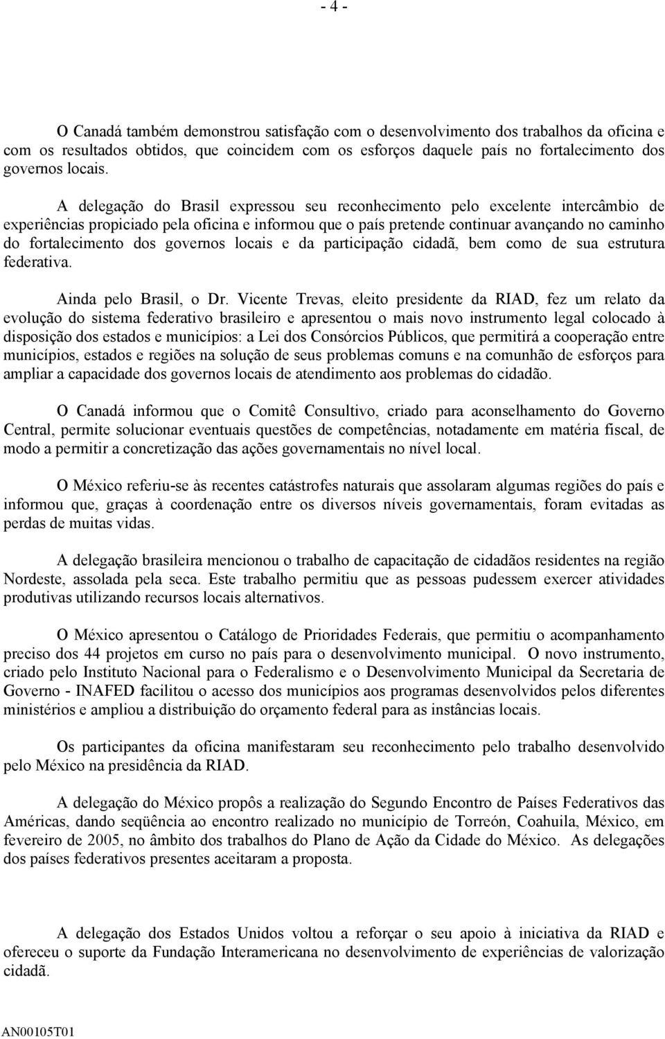 A delegação do Brasil expressou seu reconhecimento pelo excelente intercâmbio de experiências propiciado pela oficina e informou que o país pretende continuar avançando no caminho do fortalecimento