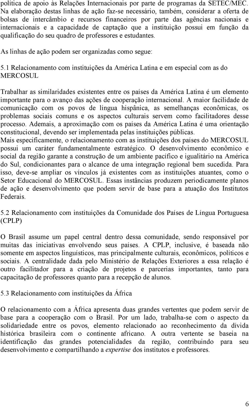 captação que a instituição possui em função da qualificação do seu quadro de professores e estudantes. As linhas de ação podem ser organizadas como segue: 5.