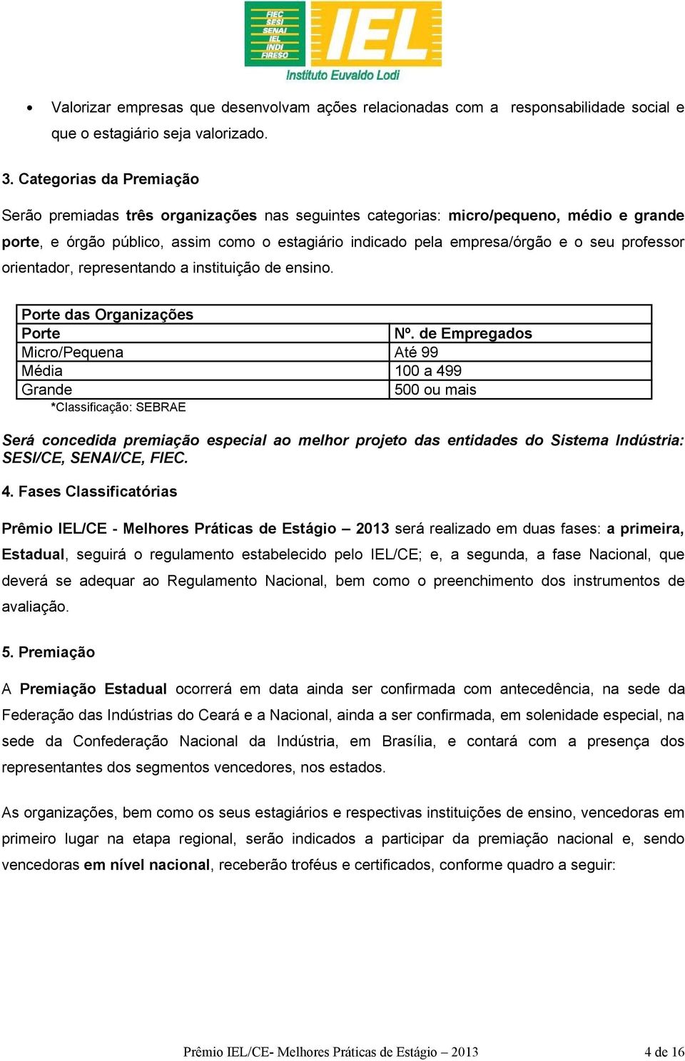 professor orientador, representando a instituição de ensino. Porte das Organizações Porte Nº.