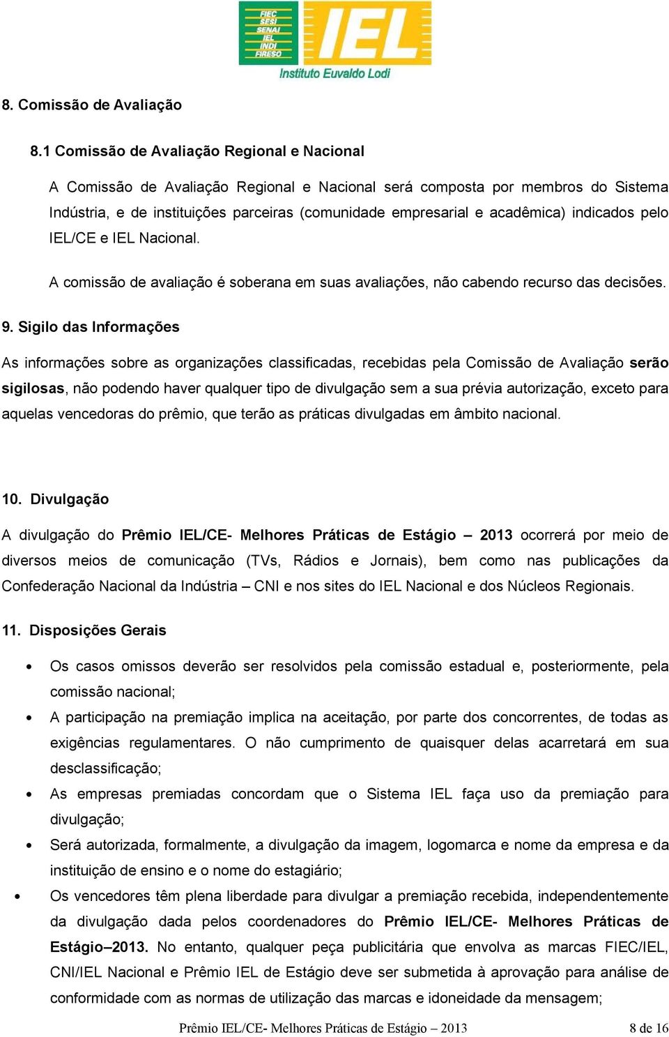 acadêmica) indicados pelo IEL/CE e IEL Nacional. A comissão de avaliação é soberana em suas avaliações, não cabendo recurso das decisões. 9.