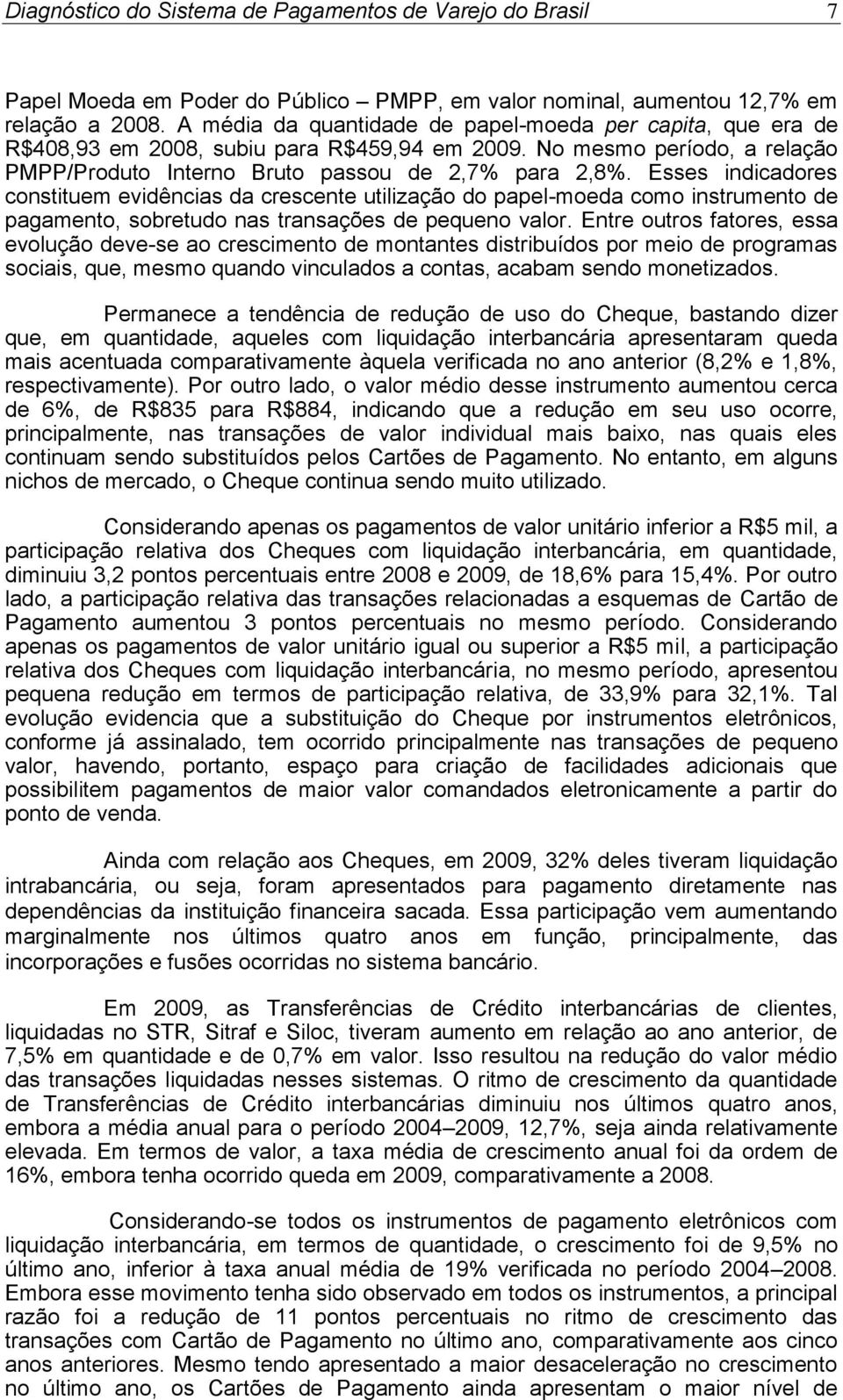 Esses indicadores constituem evidências da crescente utilização do papel-moeda como instrumento de pagamento, sobretudo nas transações de pequeno valor.