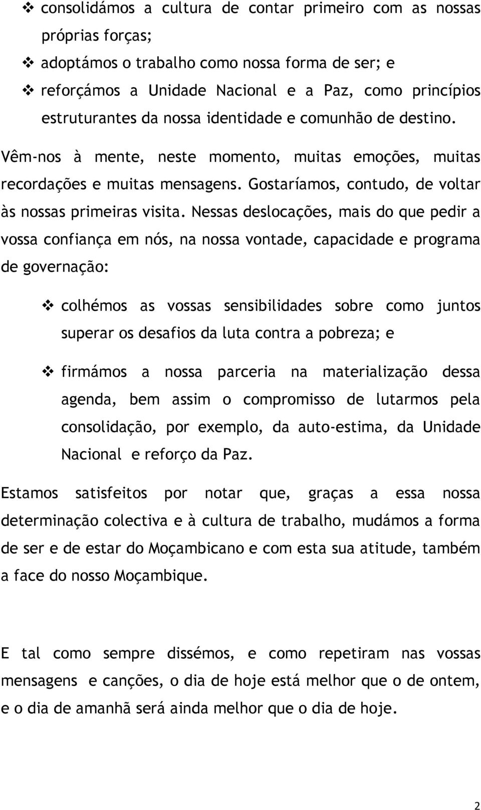 Nessas deslocações, mais do que pedir a vossa confiança em nós, na nossa vontade, capacidade e programa de governação: v colhémos as vossas sensibilidades sobre como juntos superar os desafios da