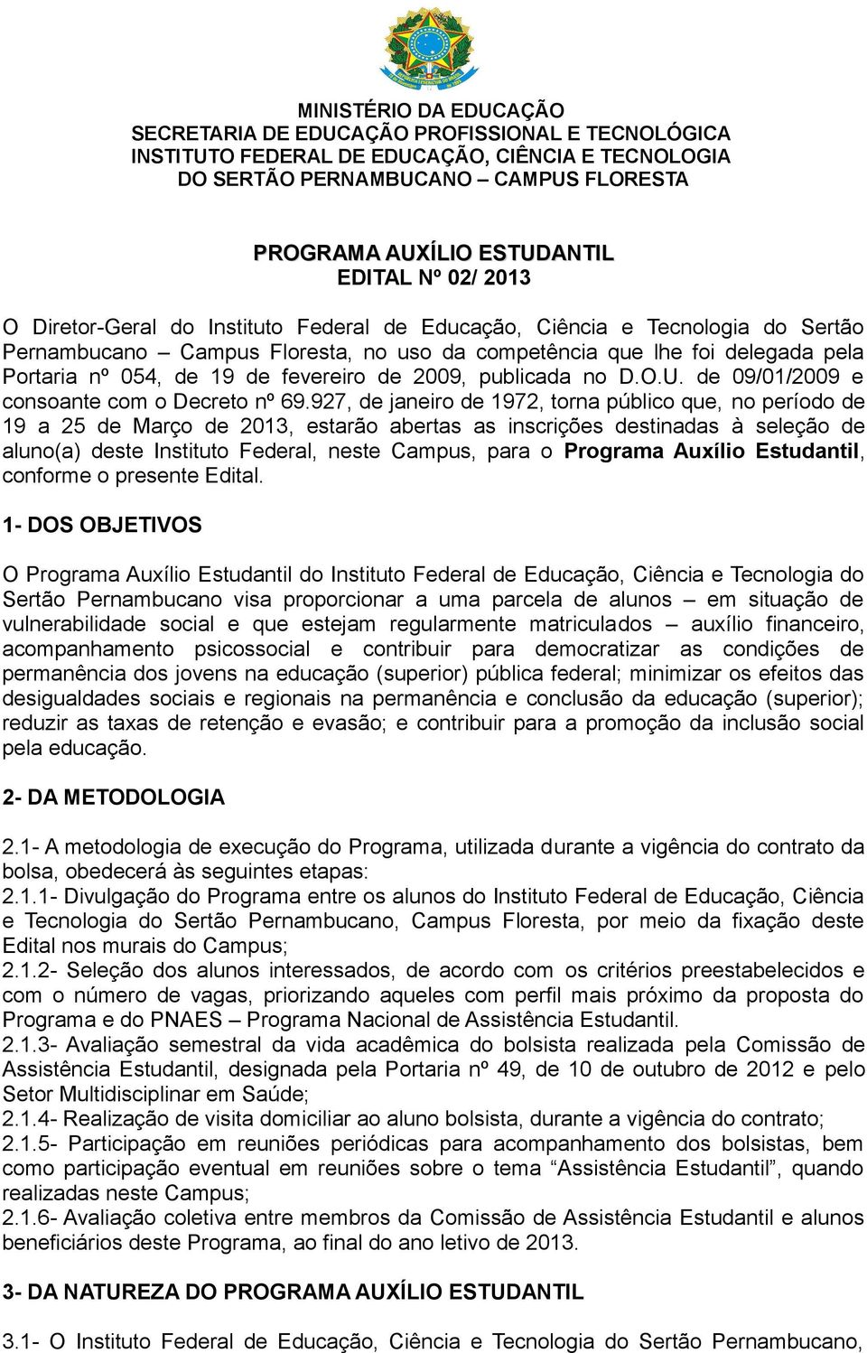 927, de janeiro de 1972, torna público que, no período de 19 a 25 de Março de 2013, estarão abertas as inscrições destinadas à seleção de aluno(a) deste Instituto Federal, neste Campus, para o