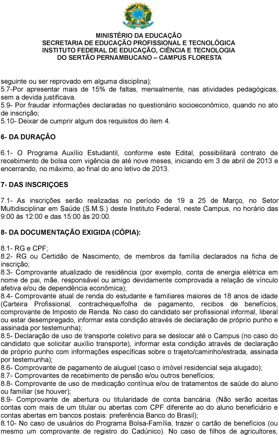 1- O Programa Auxílio Estudantil, conforme este Edital, possibilitará contrato de recebimento de bolsa com vigência de até nove meses, iniciando em 3 de abril de 2013 e encerrando, no máximo, ao