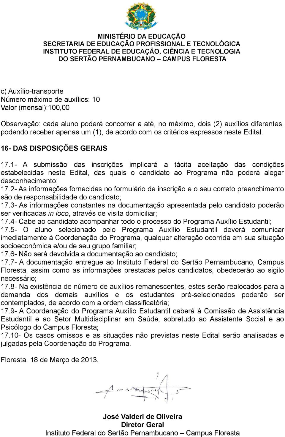 1- A submissão das inscrições implicará a tácita aceitação das condições estabelecidas neste Edital, das quais o candidato ao Programa não poderá alegar desconhecimento; 17.