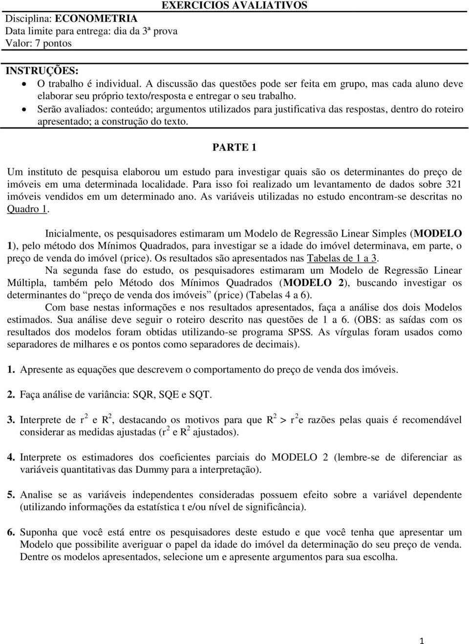 Serão avalados: conteúdo; argumentos utlzados para justfcatva das respostas, dentro do rotero apresentado; a construção do texto.