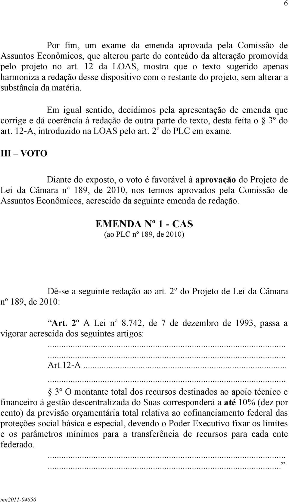 Em igual sentido, decidimos pela apresentação de emenda que corrige e dá coerência à redação de outra parte do texto, desta feita o 3º do art. 12-A, introduzido na LOAS pelo art. 2º do PLC em exame.