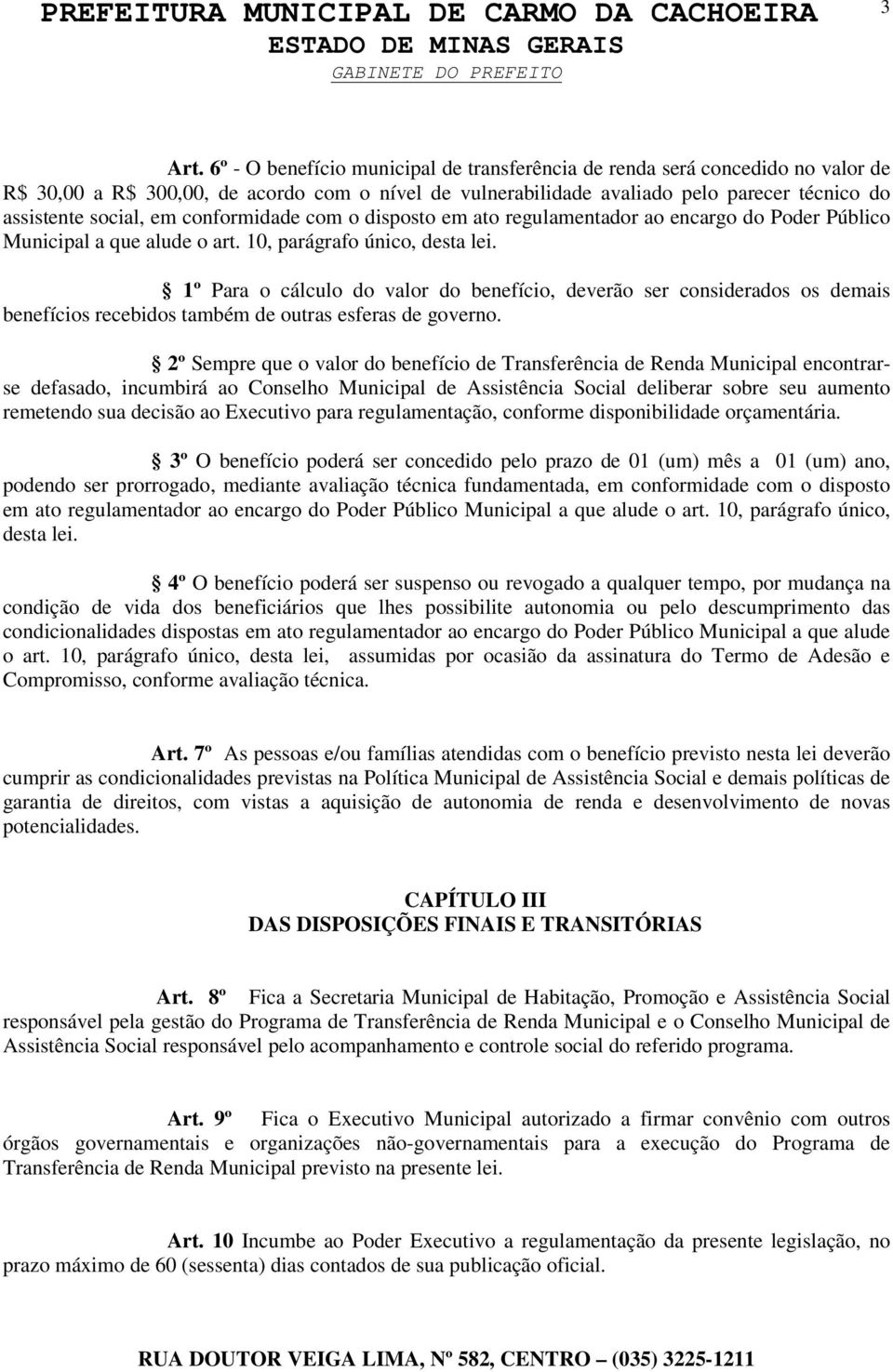 conformidade com o disposto em ato regulamentador ao encargo do Poder Público Municipal a que alude o art. 10, parágrafo único, desta lei.