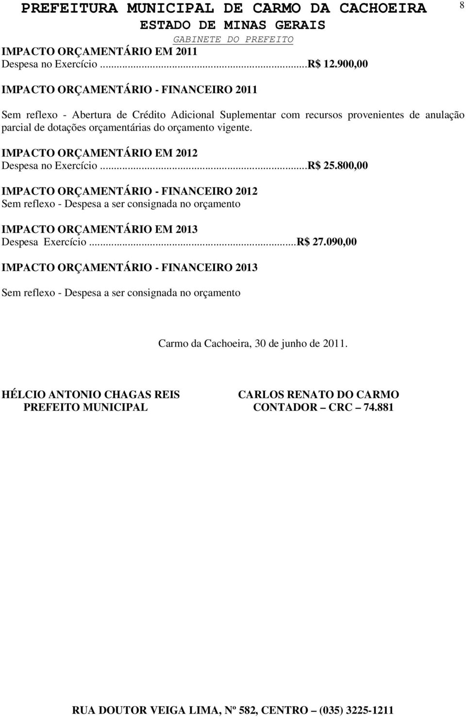 orçamentárias do orçamento vigente. IMPACTO ORÇAMENTÁRIO EM 2012 Despesa no Exercício...R$ 25.