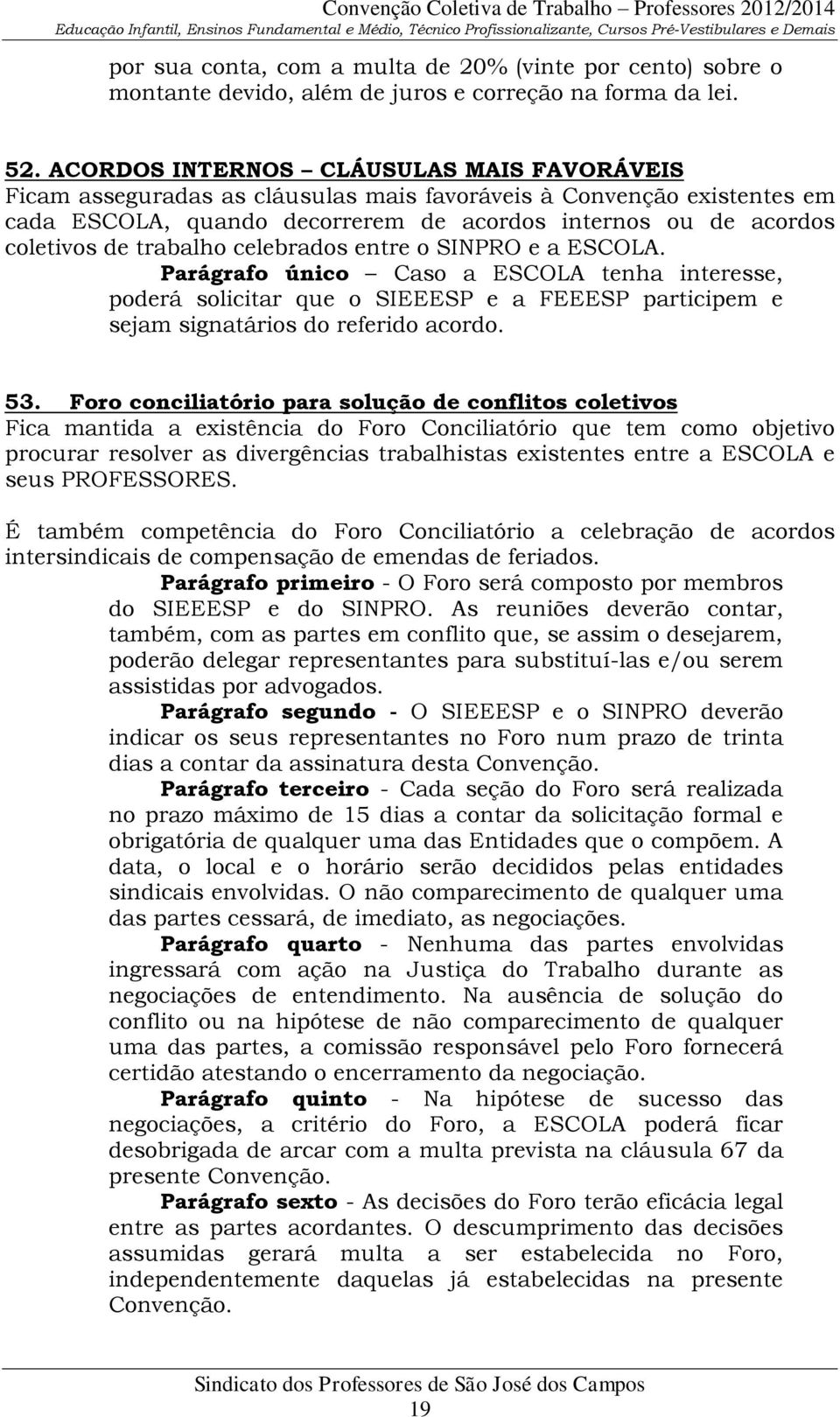 trabalho celebrados entre o SINPRO e a ESCOLA. Parágrafo único Caso a ESCOLA tenha interesse, poderá solicitar que o SIEEESP e a FEEESP participem e sejam signatários do referido acordo. 53.