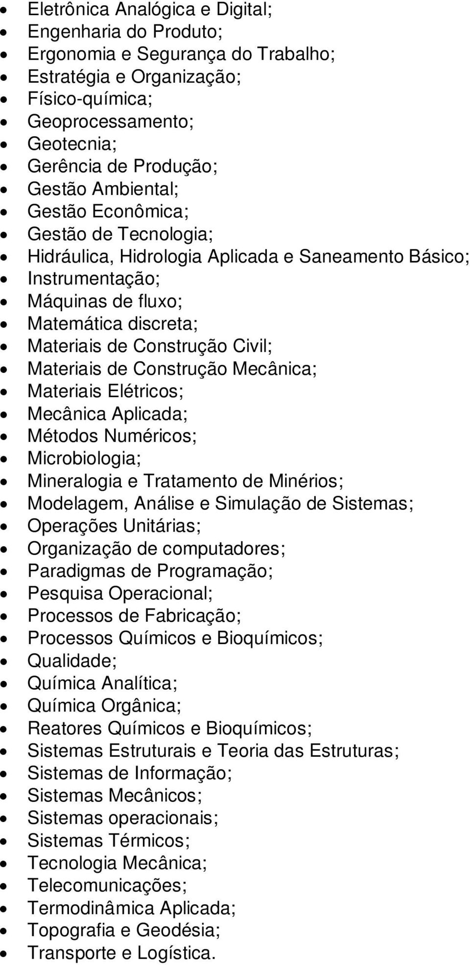 Materiais de Construção Mecânica; Materiais Elétricos; Mecânica Aplicada; Métodos Numéricos; Microbiologia; Mineralogia e Tratamento de Minérios; Modelagem, Análise e Simulação de Sistemas; Operações