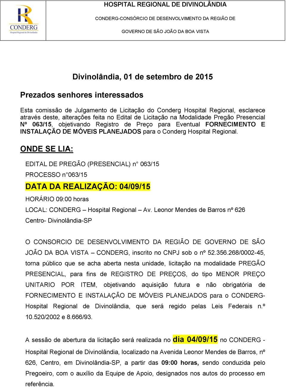 EDITAL DE PREGÃO (PRESENCIAL) n 063/15 PROCESSO n 063/15 DATA DA REALIZAÇÃO: 04/09/15 HORÁRIO 09:00 horas LOCAL: CONDERG Hospital Regional Av.