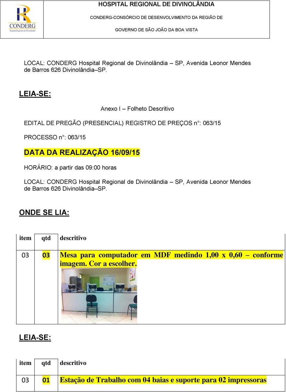 a partir das 09:00 horas  item qtd descritivo 03 03 Mesa para computador em MDF medindo 1,00 x 0,60 conforme imagem. Cor a escolher.