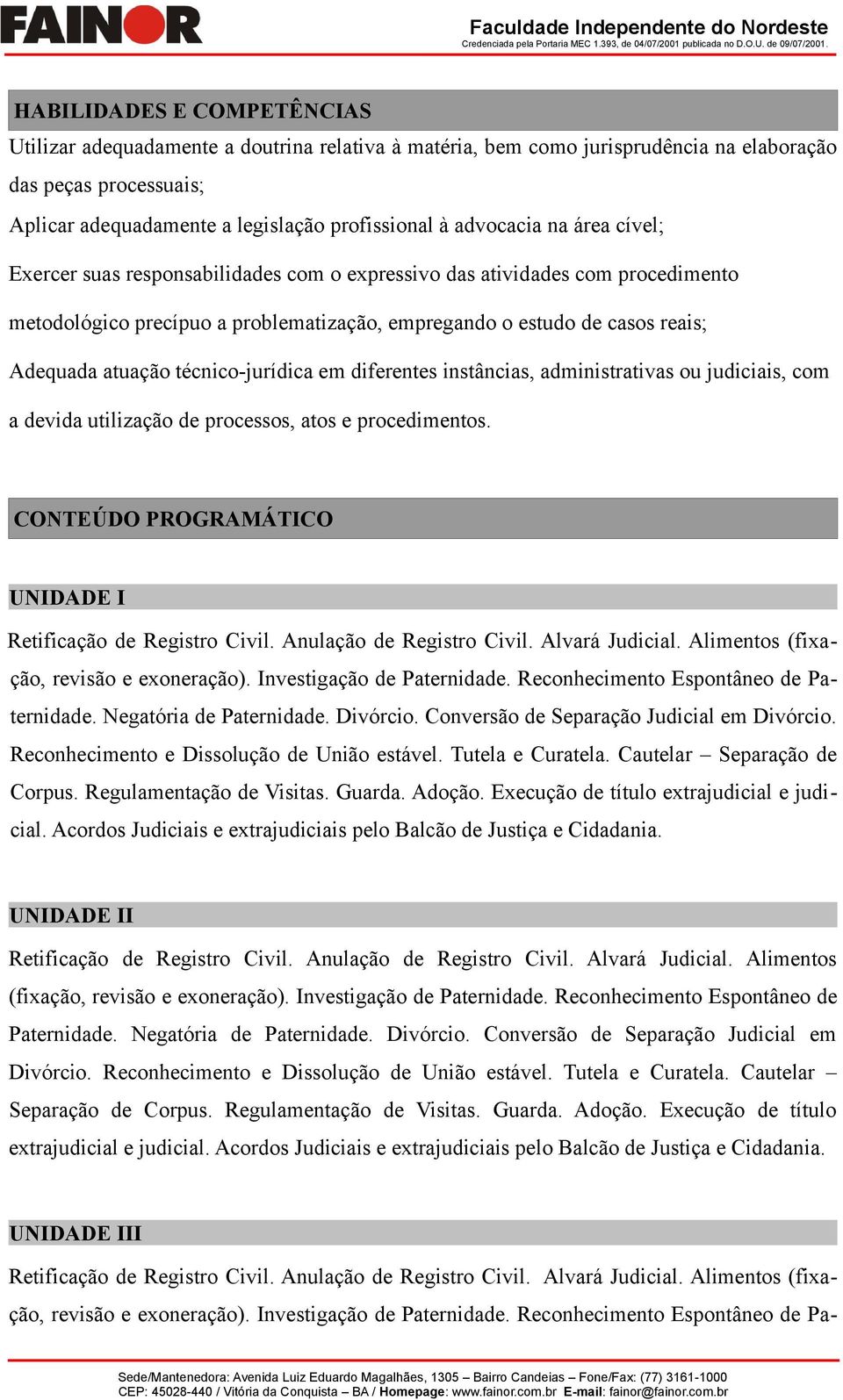 técnico-jurídica em diferentes instâncias, administrativas ou judiciais, com a devida utilização de processos, atos e procedimentos. CONTEÚDO PROGRAMÁTICO UNIDADE I Retificação de Registro Civil.