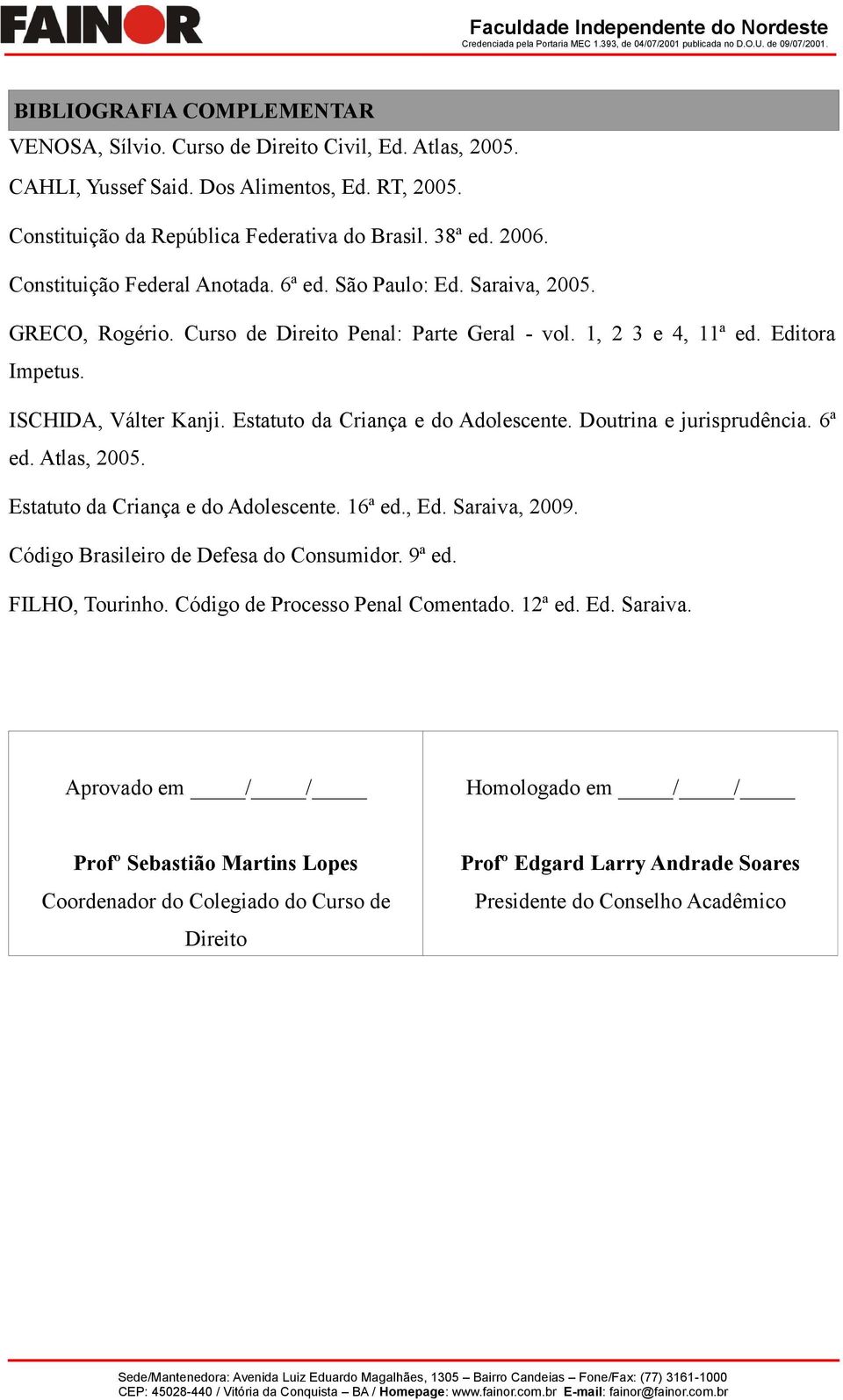 Estatuto da Criança e do Adolescente. Doutrina e jurisprudência. 6ª ed. Atlas, 2005. Estatuto da Criança e do Adolescente. 16ª ed., Ed. Saraiva, 2009. Código Brasileiro de Defesa do Consumidor. 9ª ed.