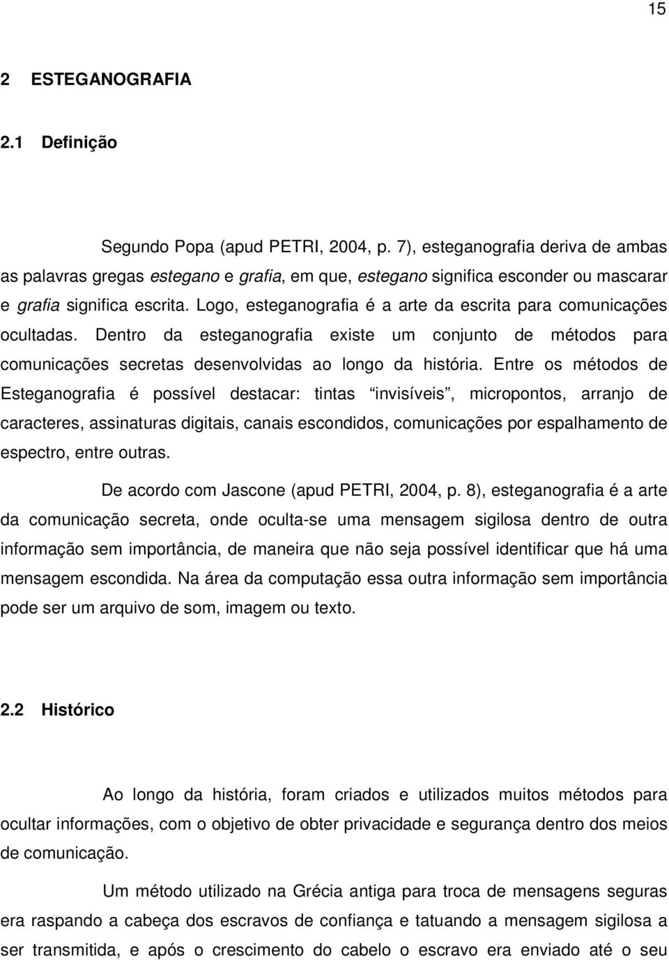 Logo, esteganografia é a arte da escrita para comunicações ocultadas. Dentro da esteganografia existe um conjunto de métodos para comunicações secretas desenvolvidas ao longo da história.