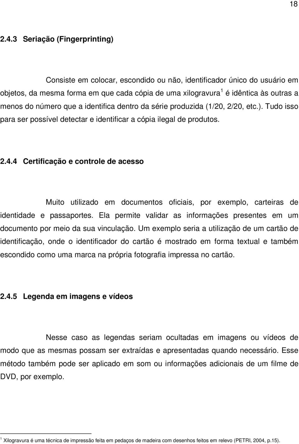 número que a identifica dentro da série produzida (1/20, 2/20, etc.). Tudo isso para ser possível detectar e identificar a cópia ilegal de produtos. 2.4.