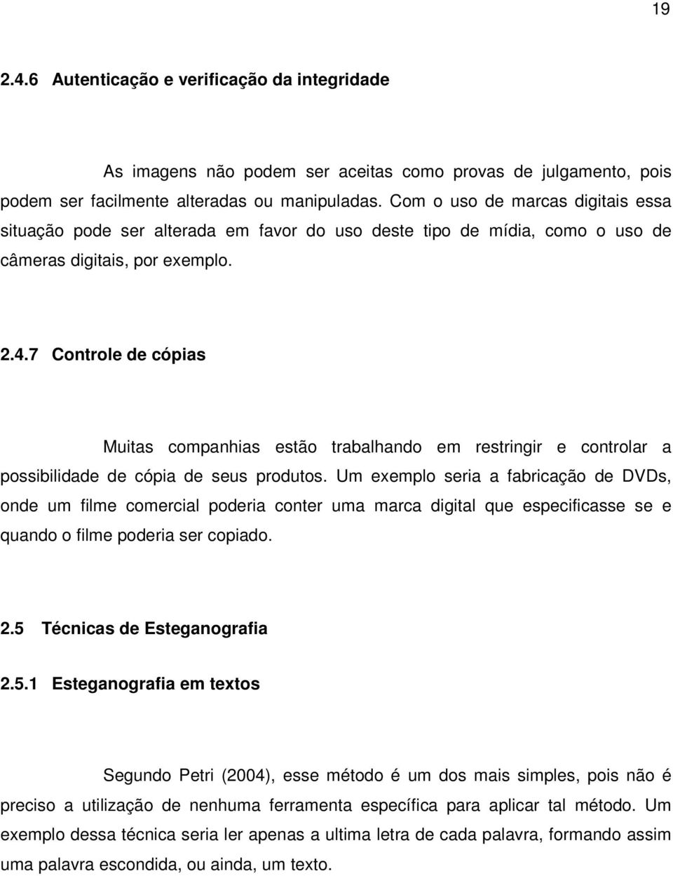 7 Controle de cópias Muitas companhias estão trabalhando em restringir e controlar a possibilidade de cópia de seus produtos.