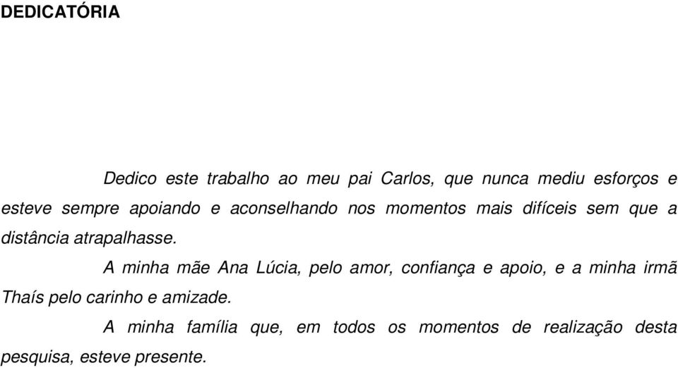 A minha mãe Ana Lúcia, pelo amor, confiança e apoio, e a minha irmã Thaís pelo carinho e