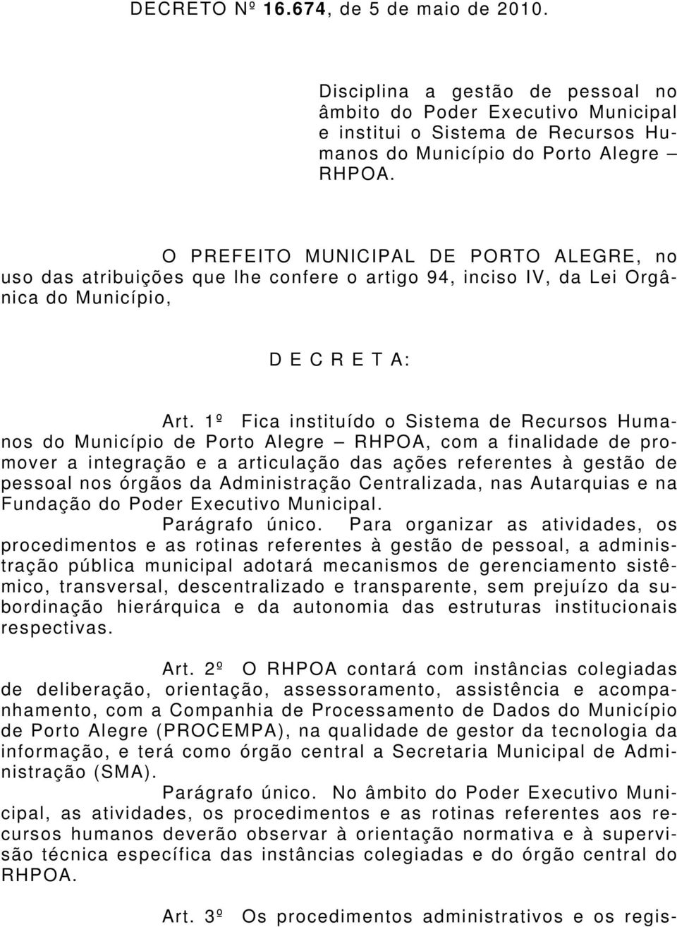 1º Fica instituído o Sistema de Recursos Humanos do Município de Porto Alegre RHPOA, com a finalidade de promover a integração e a articulação das ações referentes à gestão de pessoal nos órgãos da