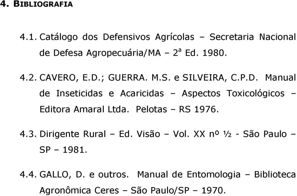D.; GUERRA. M.S. e SILVEIRA, C.P.D. Manual de Inseticidas e Acaricidas Aspectos Toxicológicos Editora Amaral Ltda.