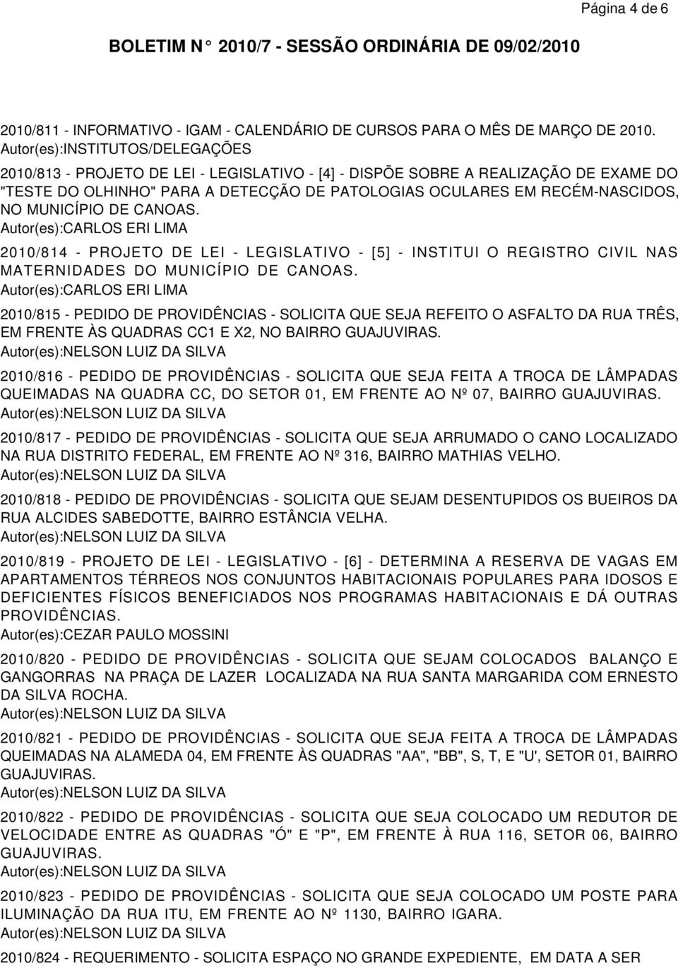MUNICÍPIO DE CANOAS. Autor(es):CARLOS ERI LIMA 2010/814 - PROJETO DE LEI - LEGISLATIVO - [5] - INSTITUI O REGISTRO CIVIL NAS MATERNIDADES DO MUNICÍPIO DE CANOAS.