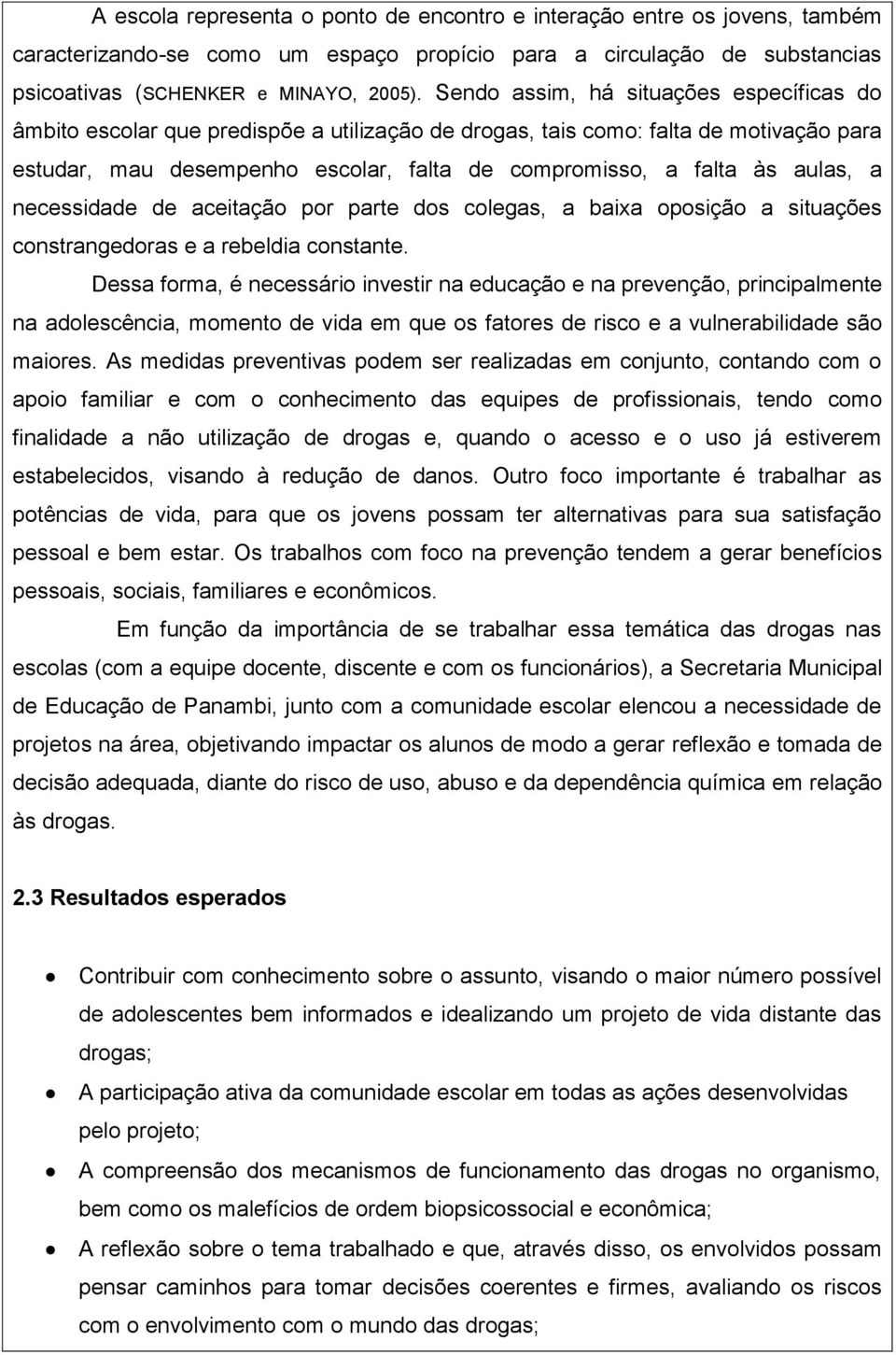 aulas, a necessidade de aceitação por parte dos colegas, a baixa oposição a situações constrangedoras e a rebeldia constante.