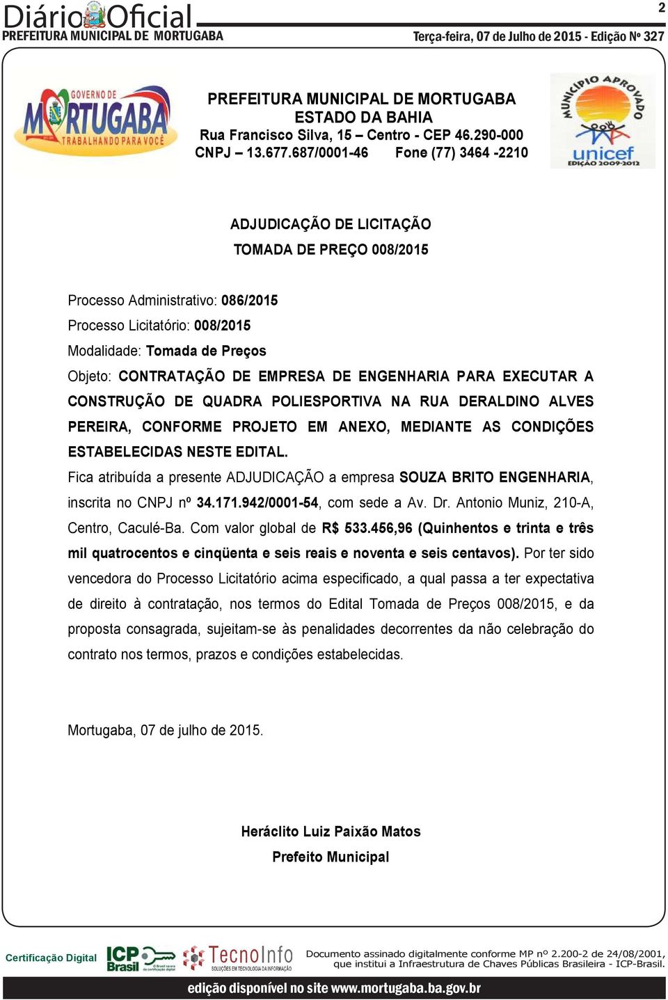 Com valor global de R$ 533.456,96 (Quinhentos e trinta e três mil quatrocentos e cinqüenta e seis reais e noventa e seis centavos).