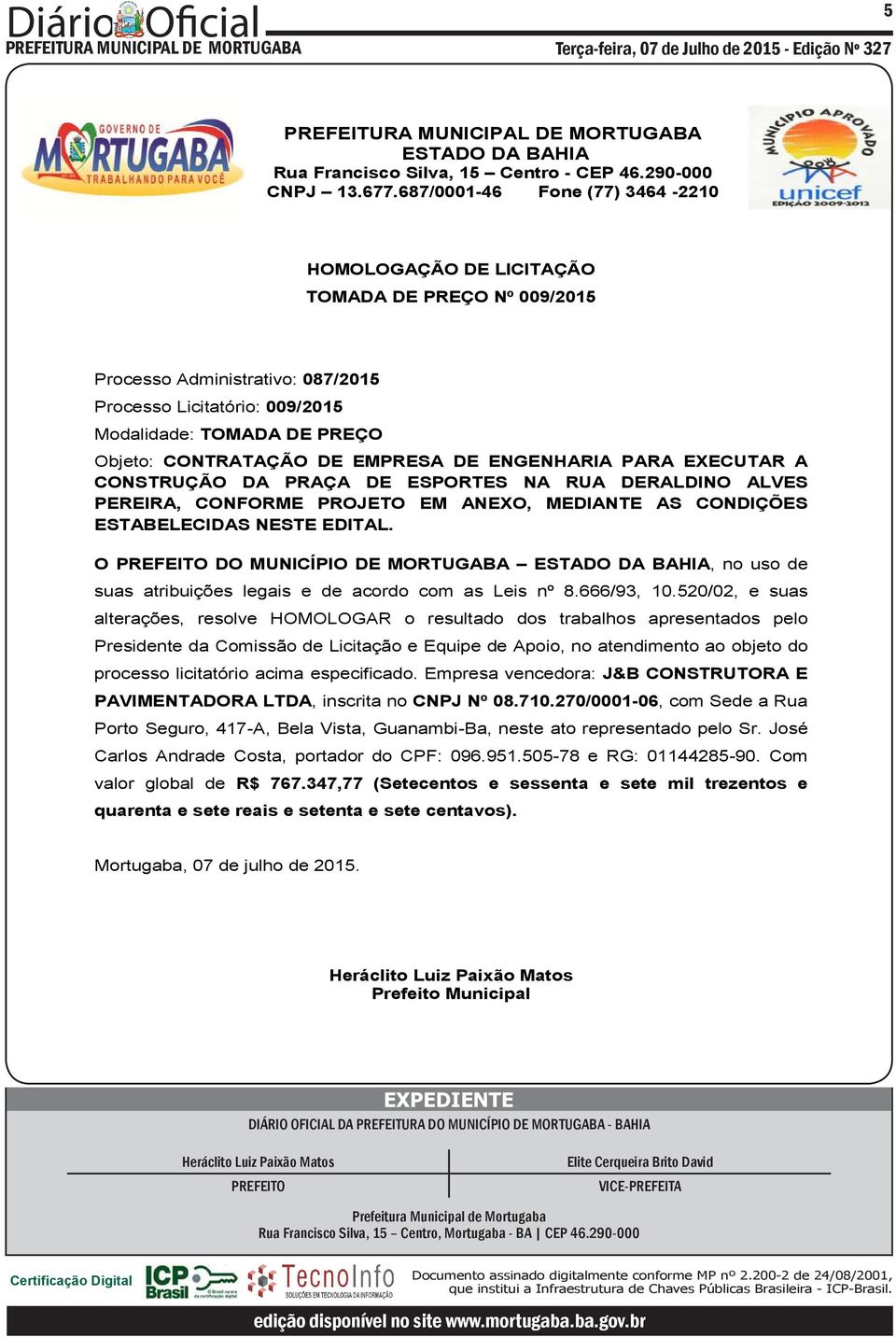 520/02, e suas alterações, resolve HOMOLOGAR o resultado dos trabalhos apresentados pelo Presidente da Comissão de Licitação e Equipe de Apoio, no atendimento ao objeto do processo licitatório acima