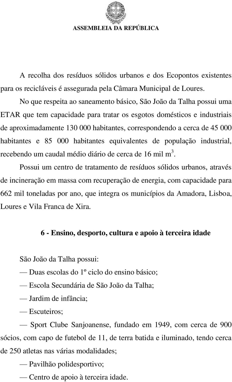 cerca de 45 000 habitantes e 85 000 habitantes equivalentes de população industrial, recebendo um caudal médio diário de cerca de 16 mil m 3.