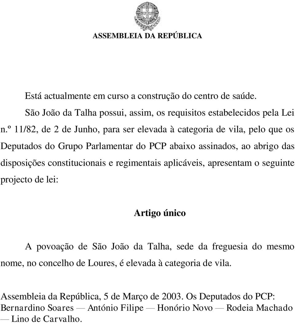 constitucionais e regimentais aplicáveis, apresentam o seguinte projecto de lei: Artigo único A povoação de São João da Talha, sede da freguesia do mesmo nome,