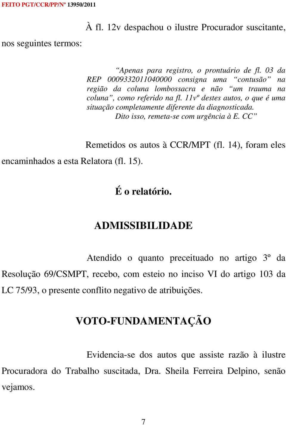 11vº destes autos, o que é uma situação completamente diferente da diagnosticada. Dito isso, remeta-se com urgência à E. CC encaminhados a esta Relatora (fl. 15). Remetidos os autos à CCR/MPT (fl.