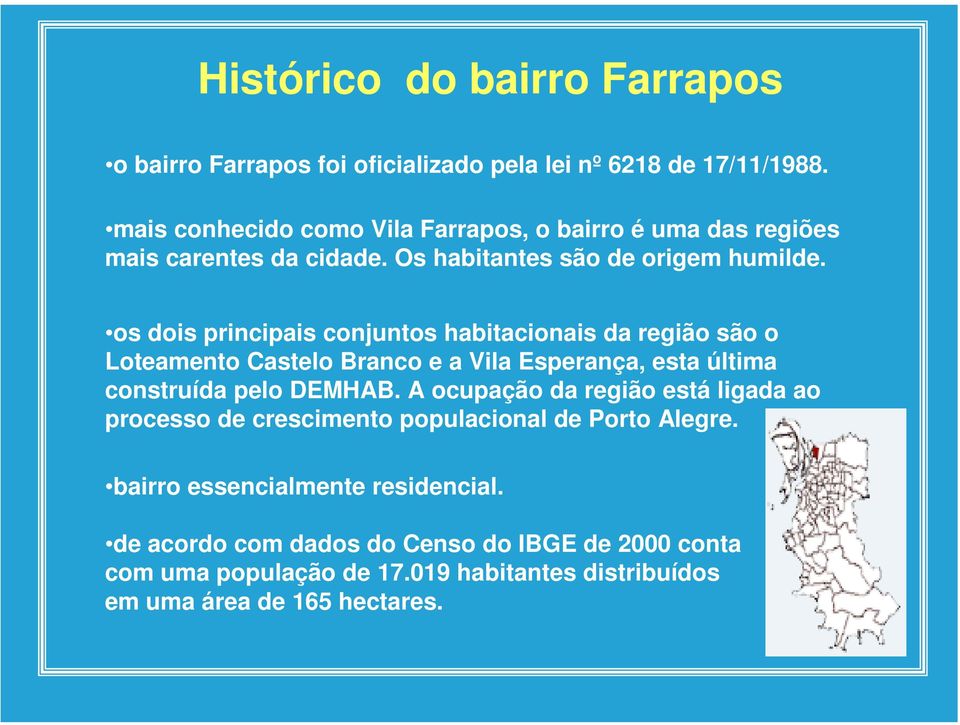 os dois principais conjuntos habitacionais da região são o Loteamento Castelo Branco e a Vila Esperança, esta última construída pelo DEMHAB.