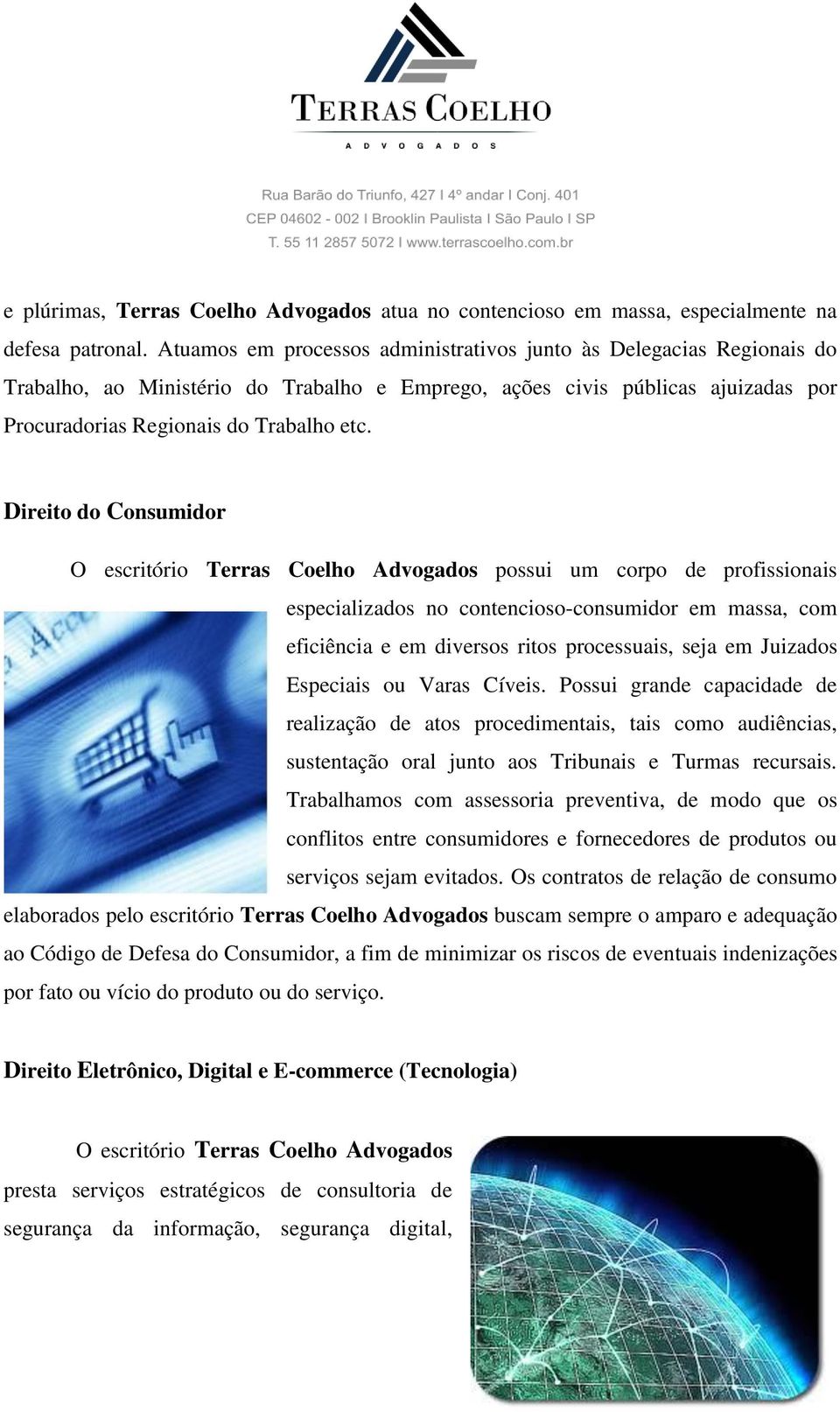 Direito do Consumidor O escritório Terras Coelho Advogados possui um corpo de profissionais especializados no contencioso-consumidor em massa, com eficiência e em diversos ritos processuais, seja em