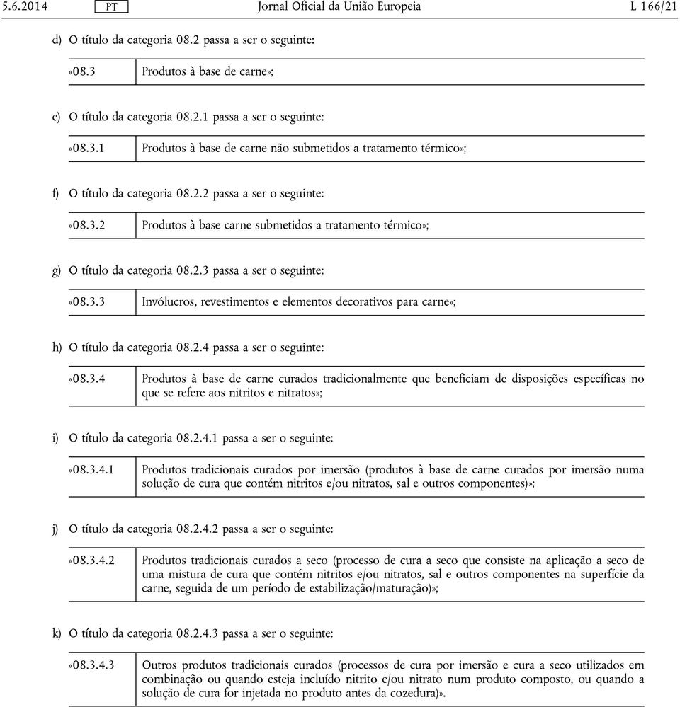 2.4 passa a ser o seguinte: «08.3.4 Produtos à base de carne curados tradicionalmente que beneficiam de disposições específicas no que se refere aos nitritos e nitratos»; i) O título da categoria 08.